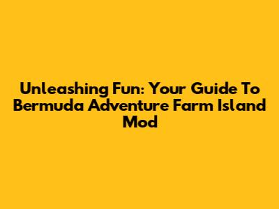 Unleashing Fun: Your Guide To Bermuda Adventure Farm Island Mod