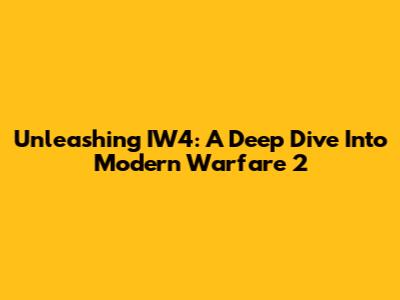 Unleashing IW4: A Deep Dive Into Modern Warfare 2