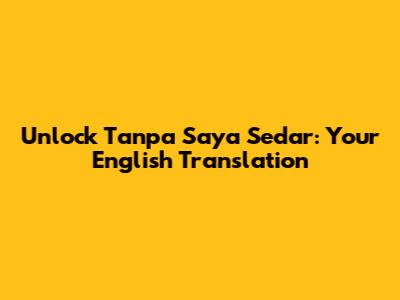 Unlock 'Tanpa Saya Sedar': Your English Translation