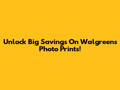 Unlock Big Savings On Walgreens Photo Prints!