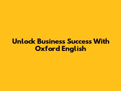 Unlock Business Success With Oxford English