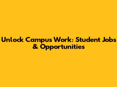 Unlock Campus Work: Student Jobs & Opportunities