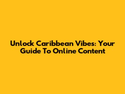 Unlock Caribbean Vibes: Your Guide To Online Content