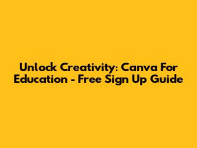 Unlock Creativity: Canva For Education - Free Sign Up Guide