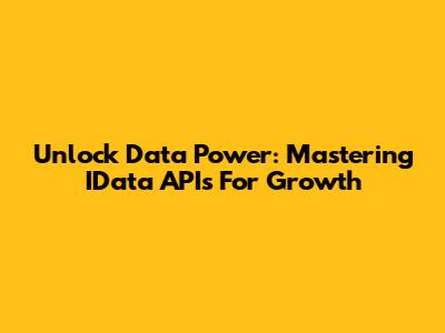 Unlock Data Power: Mastering IData APIs For Growth