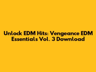Unlock EDM Hits: Vengeance EDM Essentials Vol. 3 Download