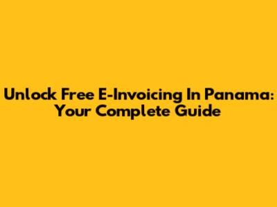 Unlock Free E-Invoicing In Panama: Your Complete Guide