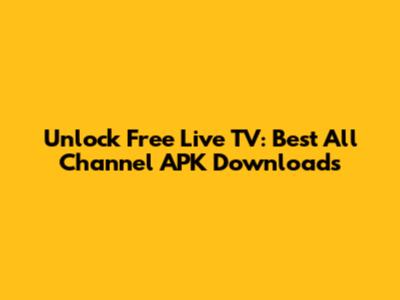 Unlock Free Live TV: Best All Channel APK Downloads