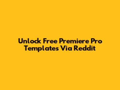 Unlock Free Premiere Pro Templates Via Reddit