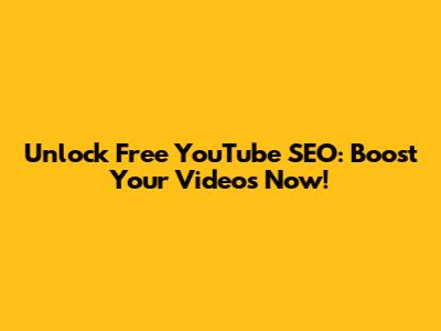 Unlock Free YouTube SEO: Boost Your Videos Now!
