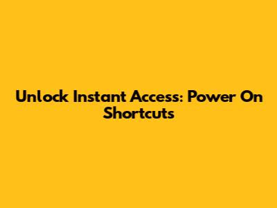 Unlock Instant Access: Power On Shortcuts