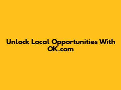 Unlock Local Opportunities With OK.com