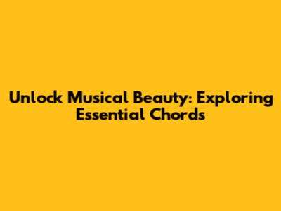 Unlock Musical Beauty: Exploring Essential Chords