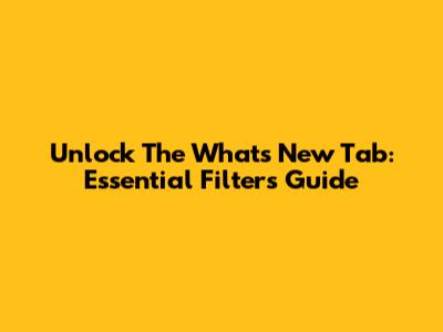 Unlock The 'What's New' Tab: Essential Filters Guide