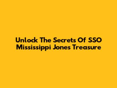 Unlock The Secrets Of SSO Mississippi Jones Treasure
