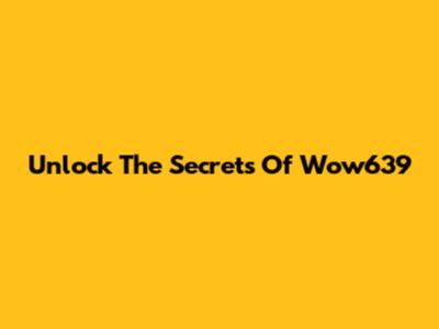 Unlock The Secrets Of Wow639
