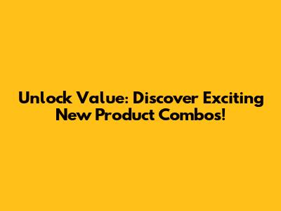 Unlock Value: Discover Exciting New Product Combos!