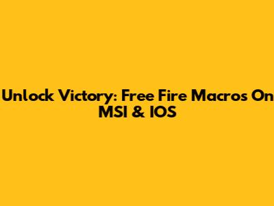 Unlock Victory: Free Fire Macros On MSI & IOS