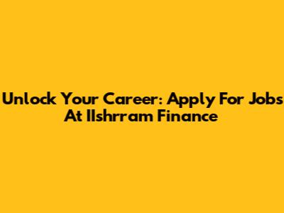Unlock Your Career: Apply For Jobs At IIshrram Finance