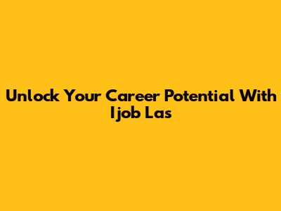 Unlock Your Career Potential With Ijob Las