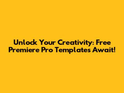 Unlock Your Creativity: Free Premiere Pro Templates Await!