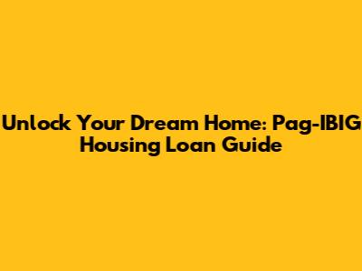 Unlock Your Dream Home: Pag-IBIG Housing Loan Guide