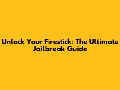 Unlock Your Firestick: The Ultimate Jailbreak Guide