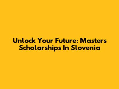 Unlock Your Future: Master's Scholarships In Slovenia