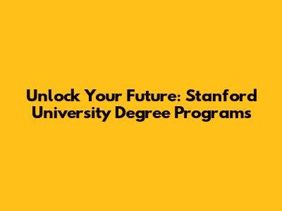 Unlock Your Future: Stanford University Degree Programs