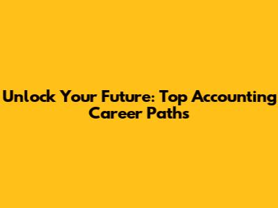 Unlock Your Future: Top Accounting Career Paths