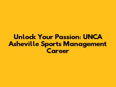 Unlock Your Passion: UNCA Asheville Sports Management Career