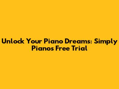 Unlock Your Piano Dreams: Simply Piano's Free Trial
