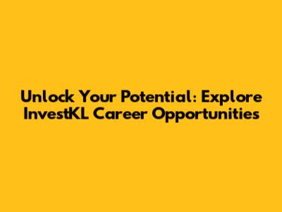Unlock Your Potential: Explore InvestKL Career Opportunities