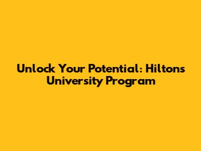 Unlock Your Potential: Hilton's University Program