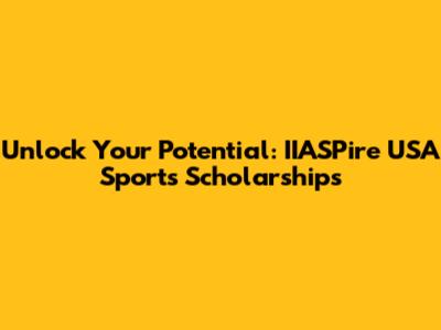 Unlock Your Potential: IIASPire USA Sports Scholarships