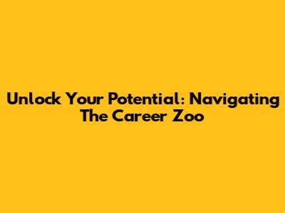 Unlock Your Potential: Navigating The Career Zoo