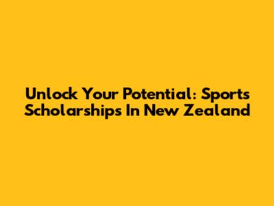Unlock Your Potential: Sports Scholarships In New Zealand