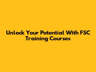 Unlock Your Potential With FSC Training Courses