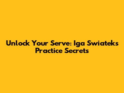 Unlock Your Serve: Iga Swiatek's Practice Secrets