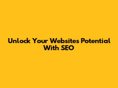 Unlock Your Website's Potential With SEO