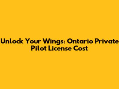 Unlock Your Wings: Ontario Private Pilot License Cost