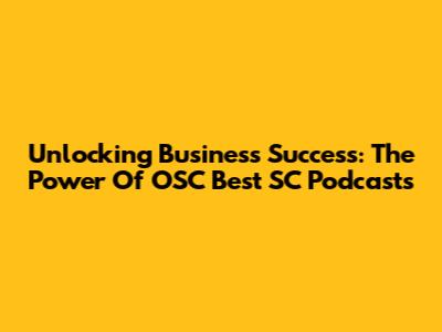 Unlocking Business Success: The Power Of OSC Best SC Podcasts