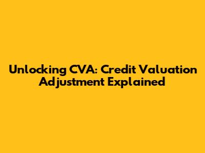 Unlocking CVA: Credit Valuation Adjustment Explained
