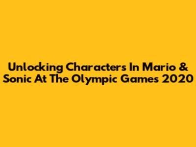 Unlocking Characters In Mario & Sonic At The Olympic Games 2020