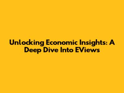 Unlocking Economic Insights: A Deep Dive Into EViews