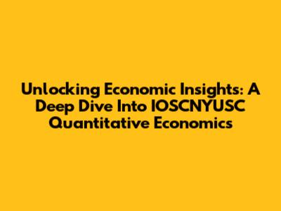 Unlocking Economic Insights: A Deep Dive Into IOSCNYUSC Quantitative Economics