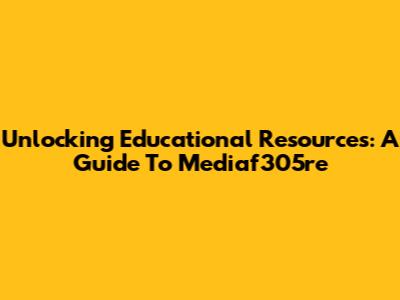 Unlocking Educational Resources: A Guide To Mediaf305re