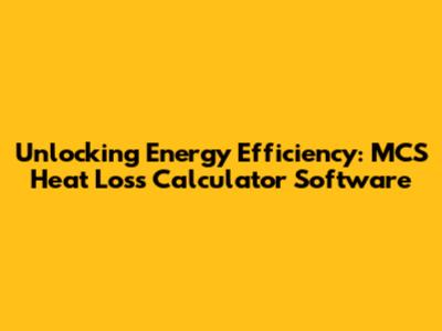Unlocking Energy Efficiency: MCS Heat Loss Calculator Software