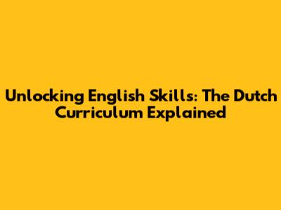 Unlocking English Skills: The Dutch Curriculum Explained