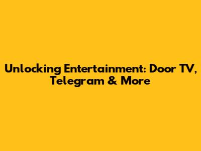 Unlocking Entertainment: Door TV, Telegram & More